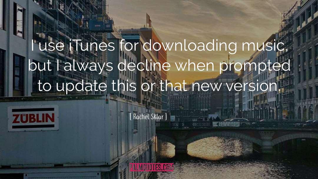 Rachel Sklar Quotes: I use iTunes for downloading