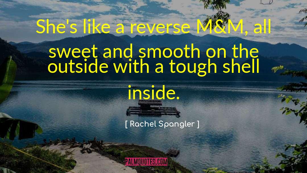 Rachel Spangler Quotes: She's like a reverse M&M,