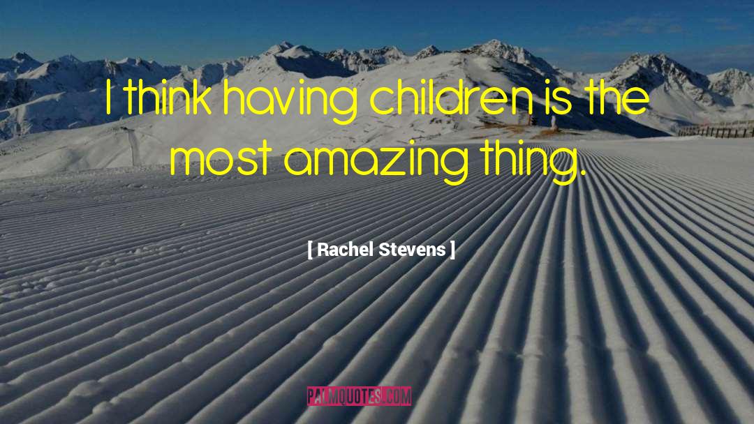 Rachel Stevens Quotes: I think having children is