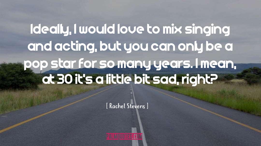 Rachel Stevens Quotes: Ideally, I would love to