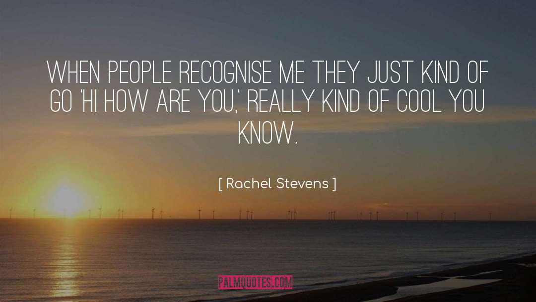 Rachel Stevens Quotes: When people recognise me they