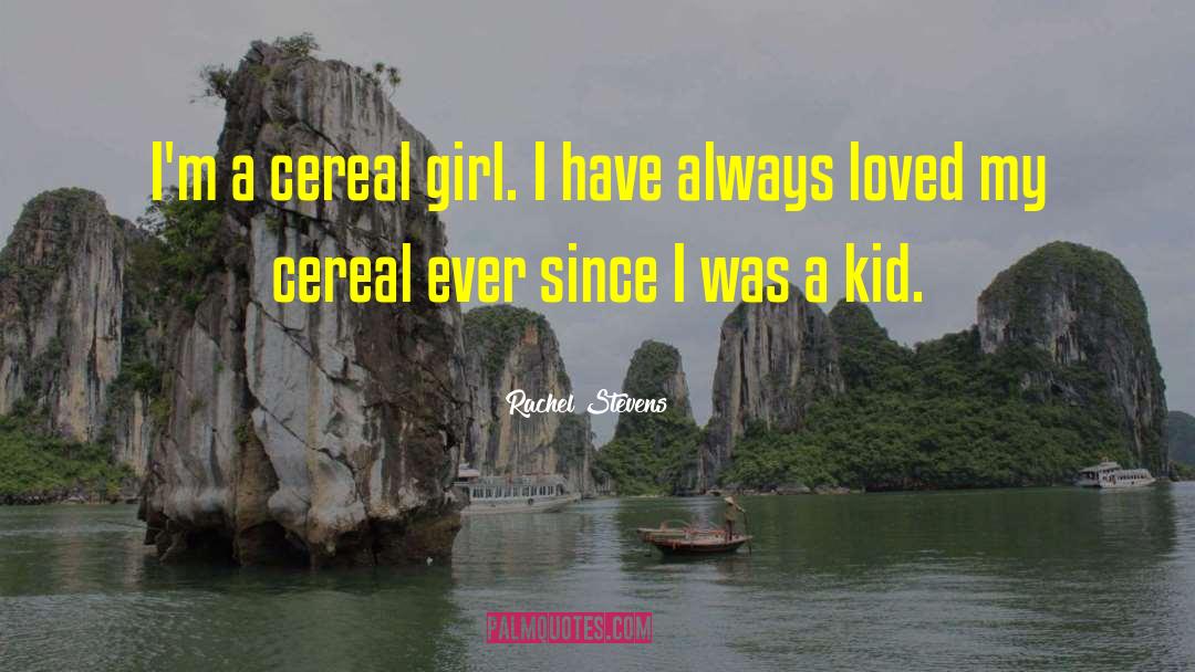 Rachel Stevens Quotes: I'm a cereal girl. I