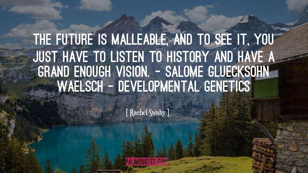 Rachel Swaby Quotes: The future is malleable, and