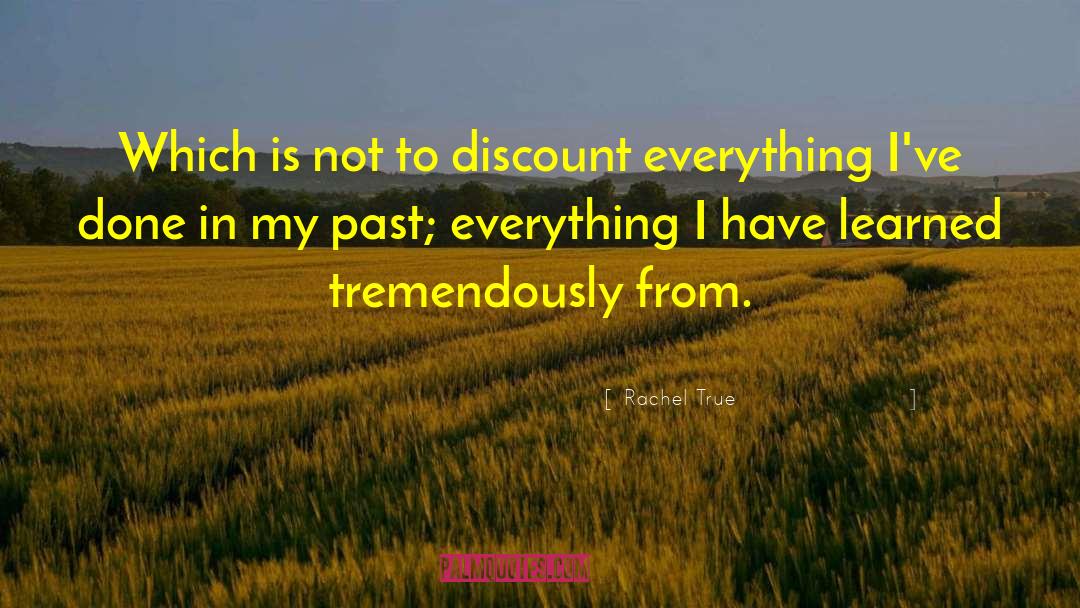 Rachel True Quotes: Which is not to discount
