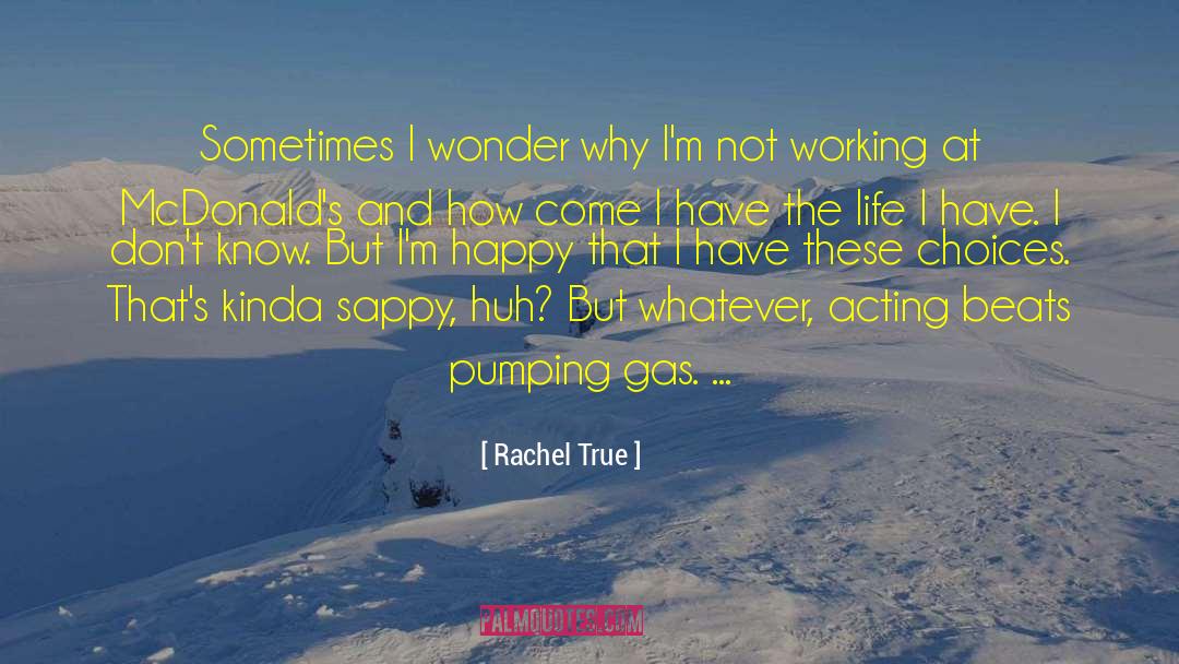 Rachel True Quotes: Sometimes I wonder why I'm