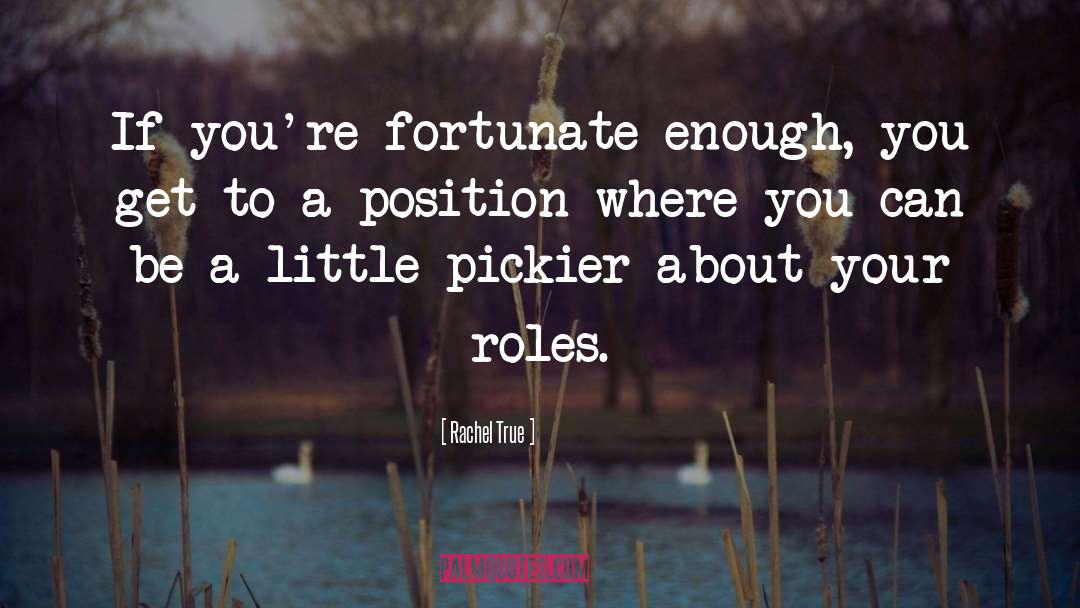 Rachel True Quotes: If you're fortunate enough, you