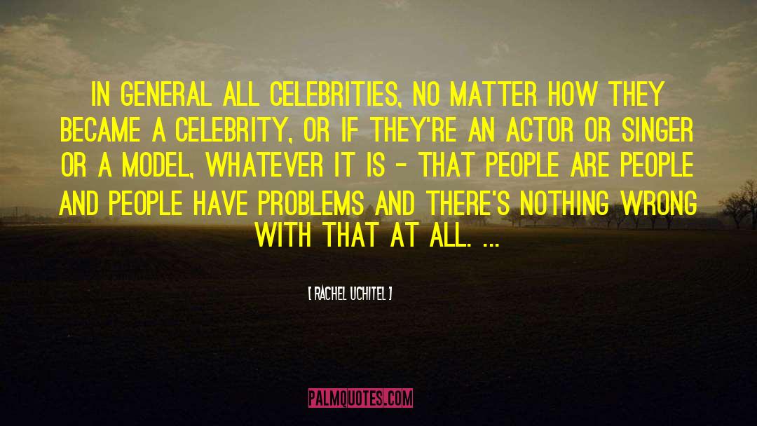 Rachel Uchitel Quotes: In general all celebrities, no