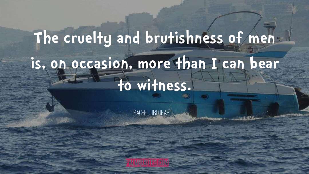 Rachel Urquhart Quotes: The cruelty and brutishness of