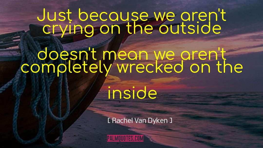Rachel Van Dyken Quotes: Just because we aren't crying