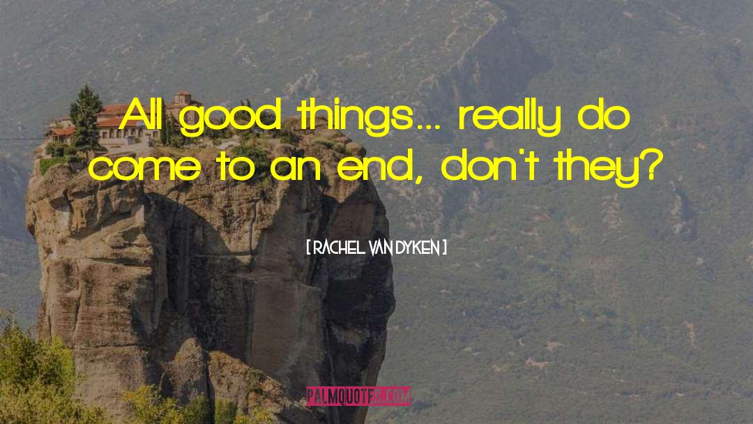 Rachel Van Dyken Quotes: All good things… really do