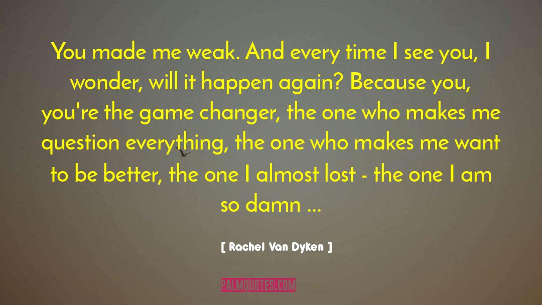 Rachel Van Dyken Quotes: You made me weak. And