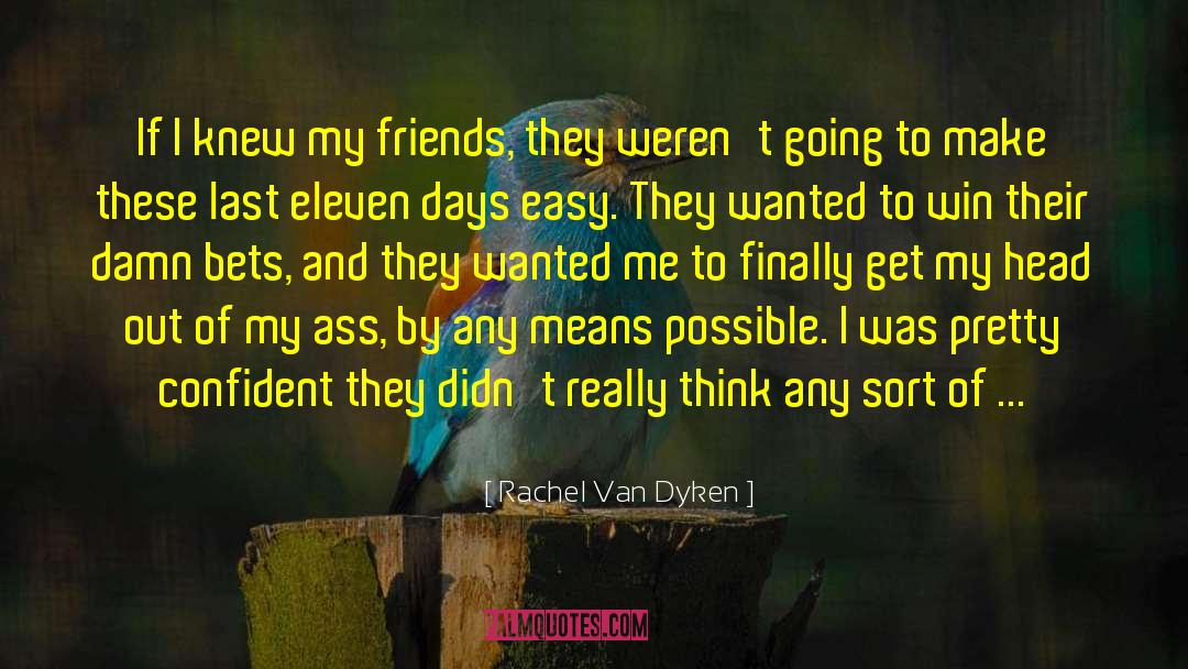 Rachel Van Dyken Quotes: If I knew my friends,