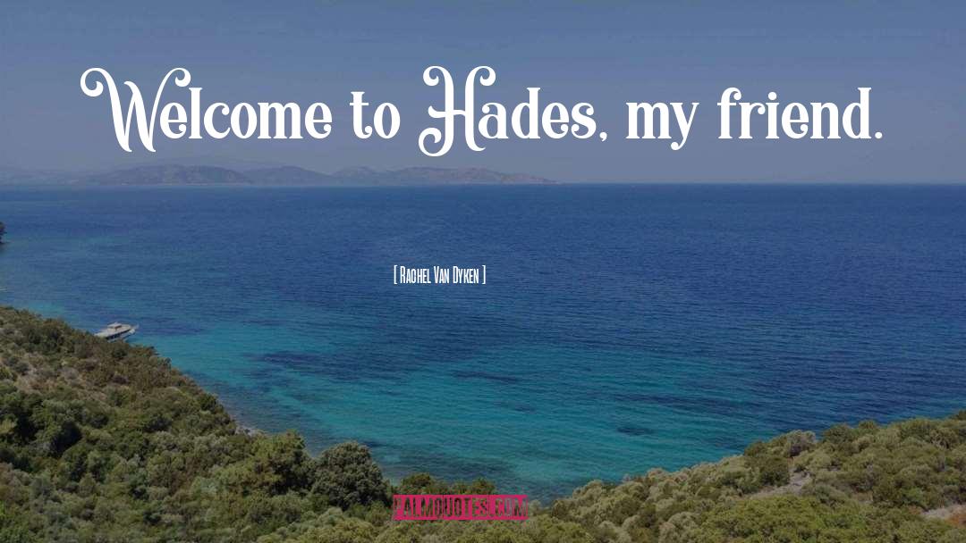 Rachel Van Dyken Quotes: Welcome to Hades, my friend.