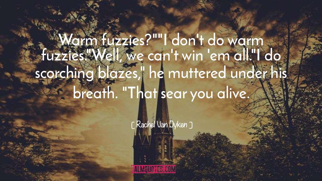 Rachel Van Dyken Quotes: Warm fuzzies?