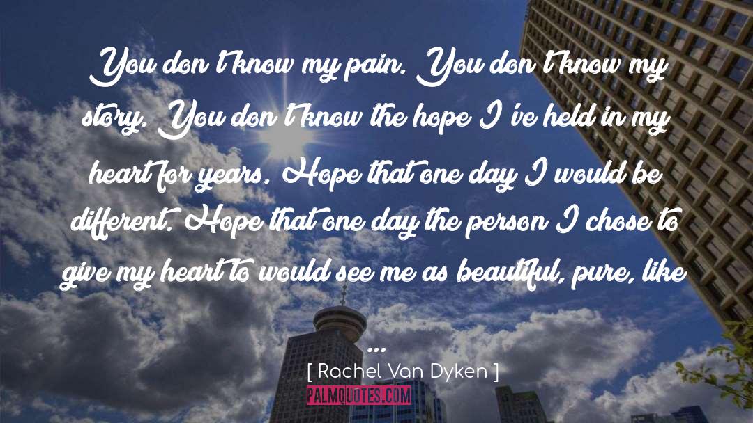 Rachel Van Dyken Quotes: You don't know my pain.