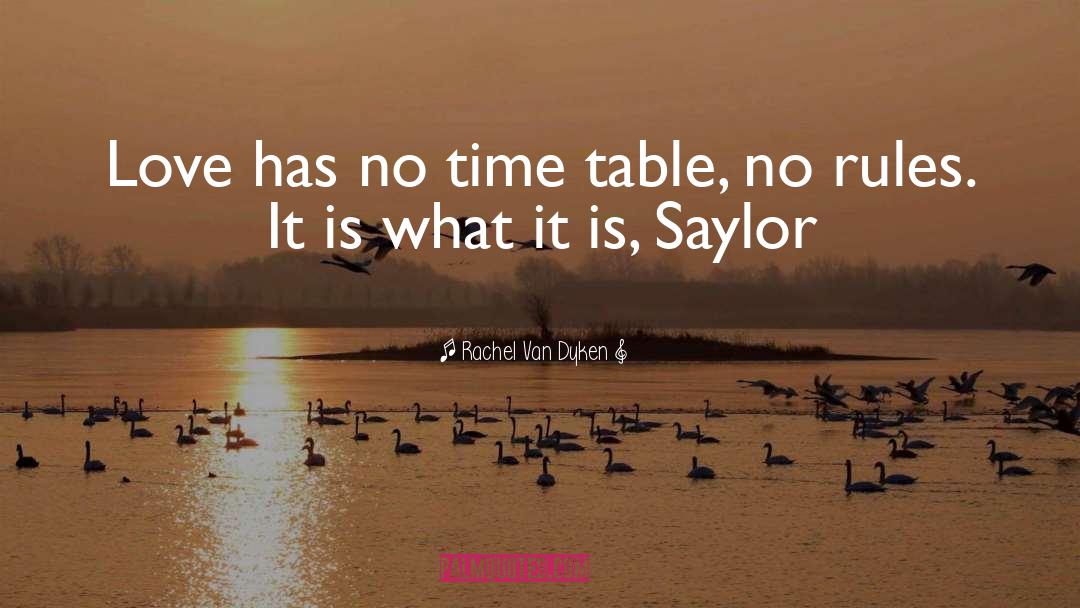 Rachel Van Dyken Quotes: Love has no time table,