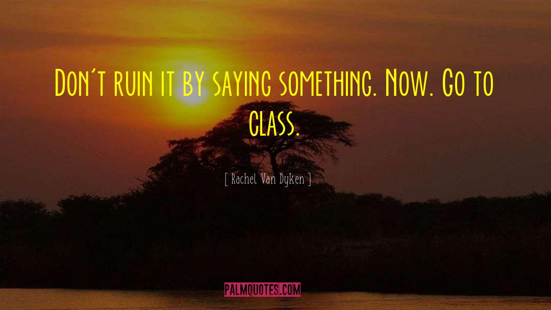 Rachel Van Dyken Quotes: Don't ruin it by saying