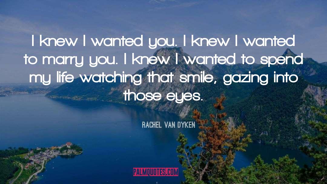 Rachel Van Dyken Quotes: I knew I wanted you.