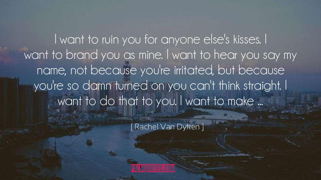 Rachel Van Dyken Quotes: I want to ruin you