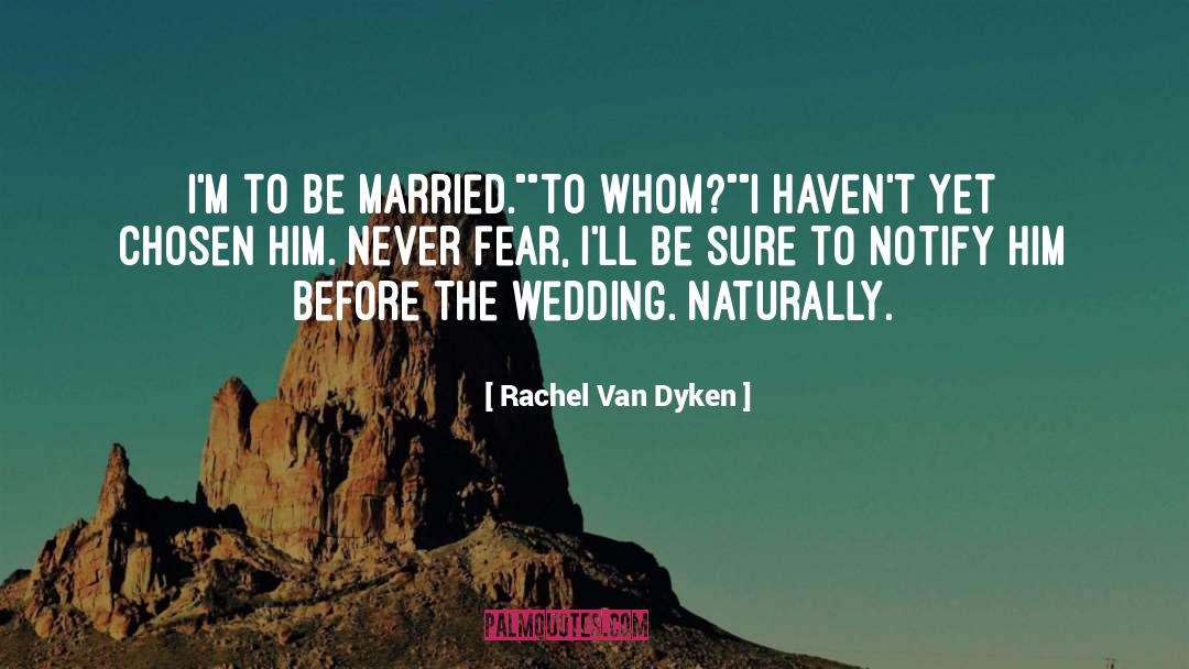 Rachel Van Dyken Quotes: I'm to be married.