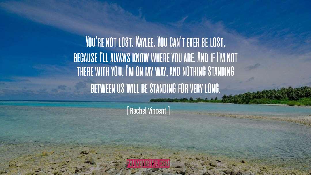 Rachel Vincent Quotes: You're not lost, Kaylee. You