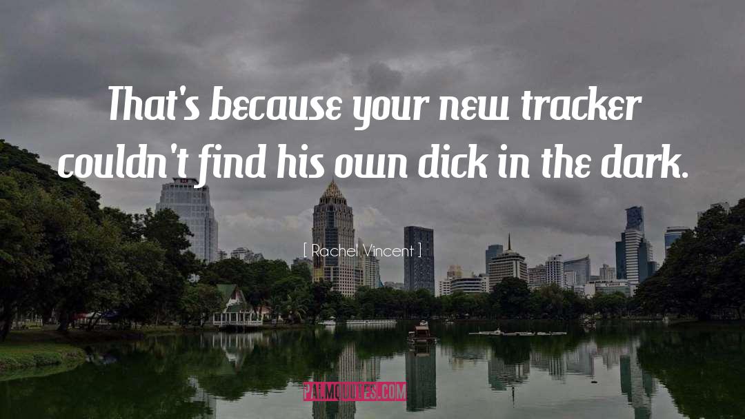 Rachel Vincent Quotes: That's because your new tracker