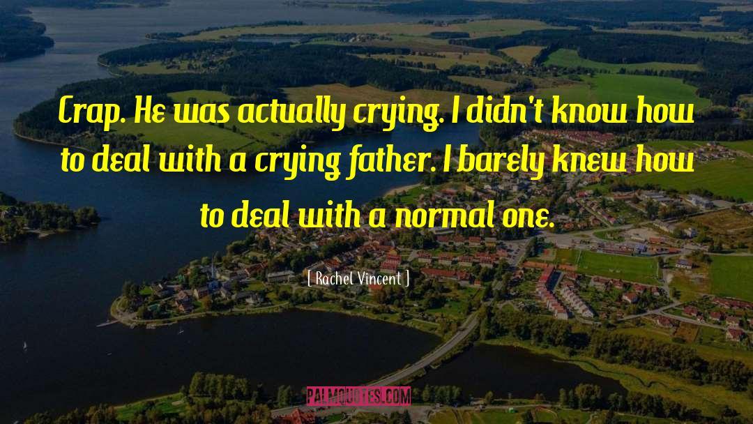 Rachel Vincent Quotes: Crap. He was actually crying.