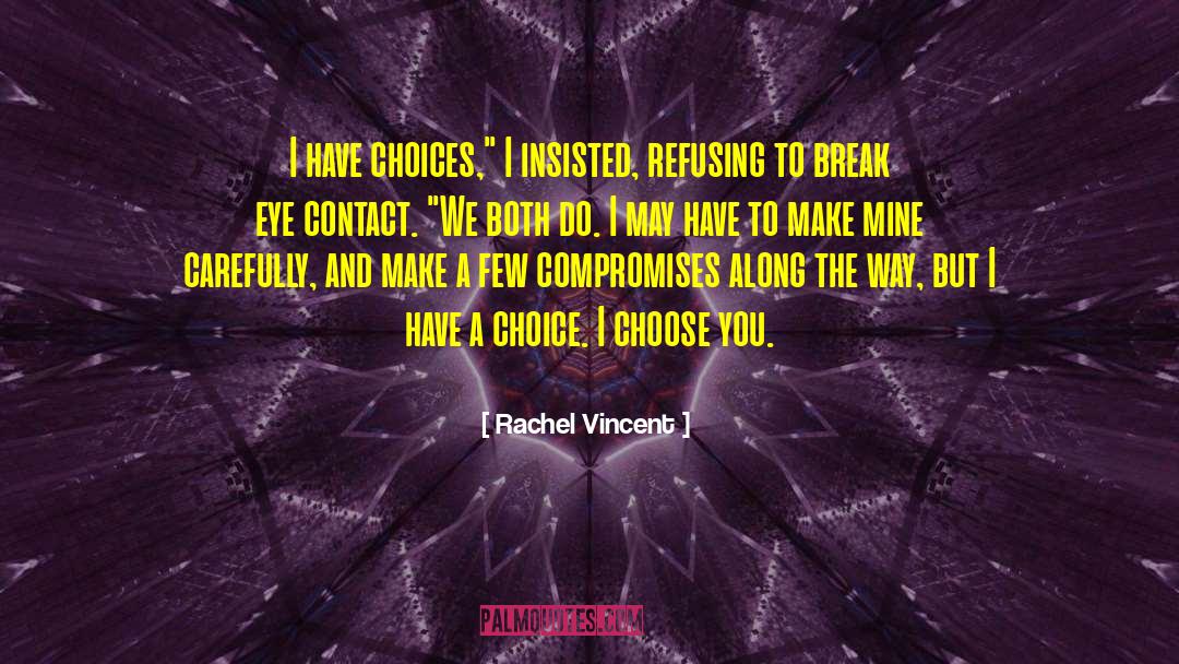 Rachel Vincent Quotes: I have choices,