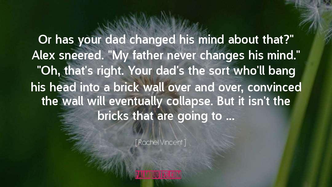 Rachel Vincent Quotes: Or has your dad changed