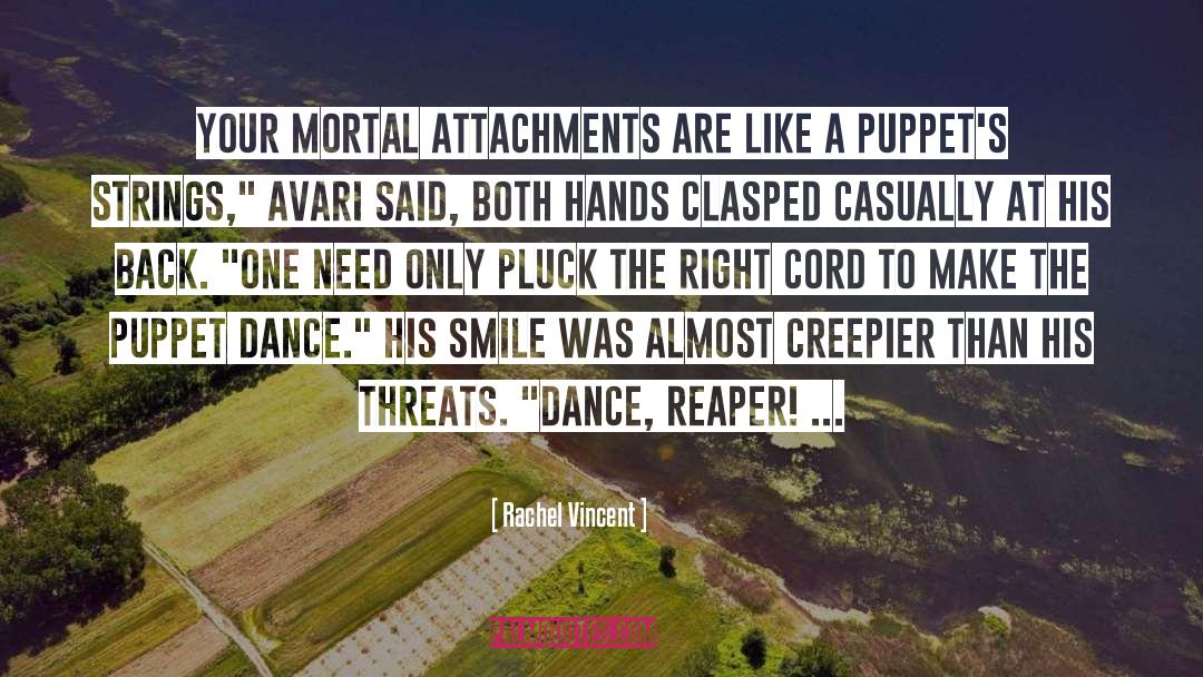 Rachel Vincent Quotes: Your mortal attachments are like