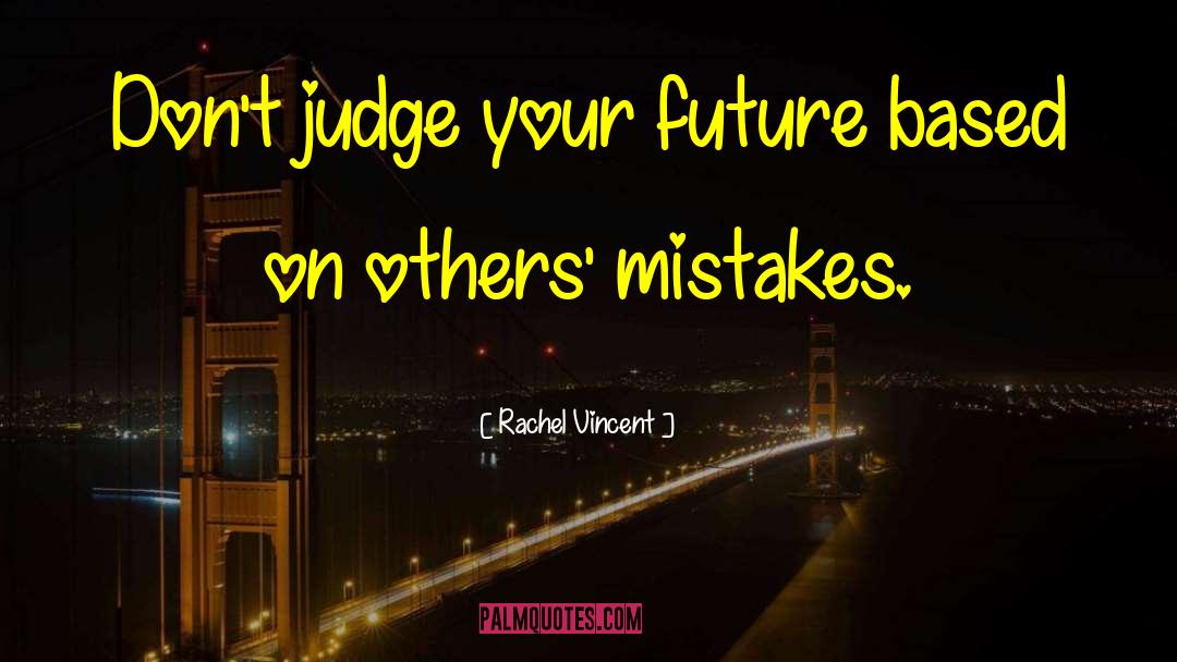 Rachel Vincent Quotes: Don't judge your future based