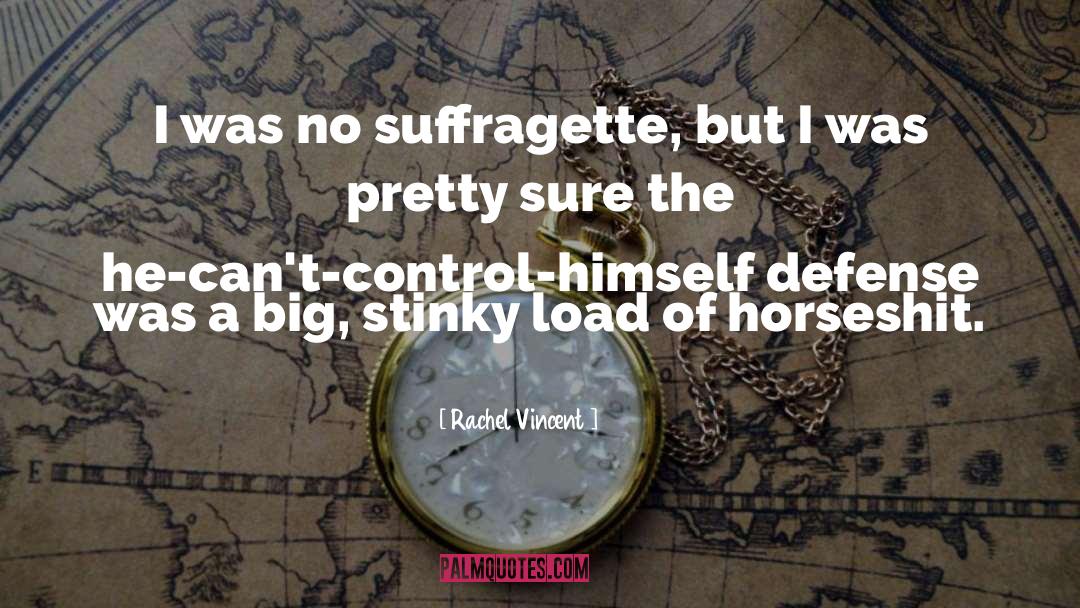 Rachel Vincent Quotes: I was no suffragette, but