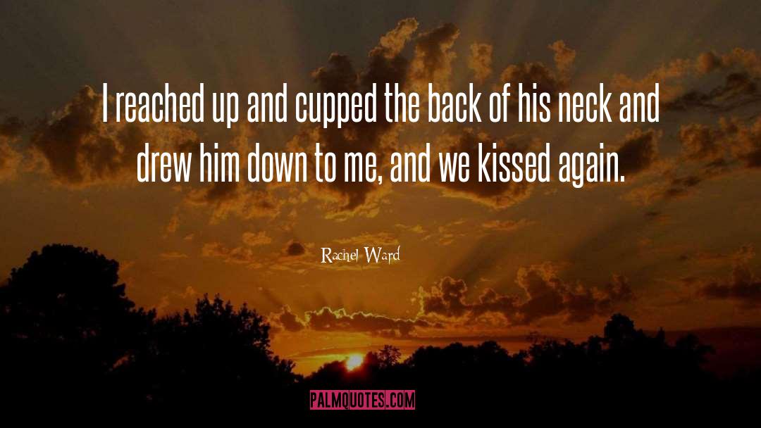 Rachel Ward Quotes: I reached up and cupped