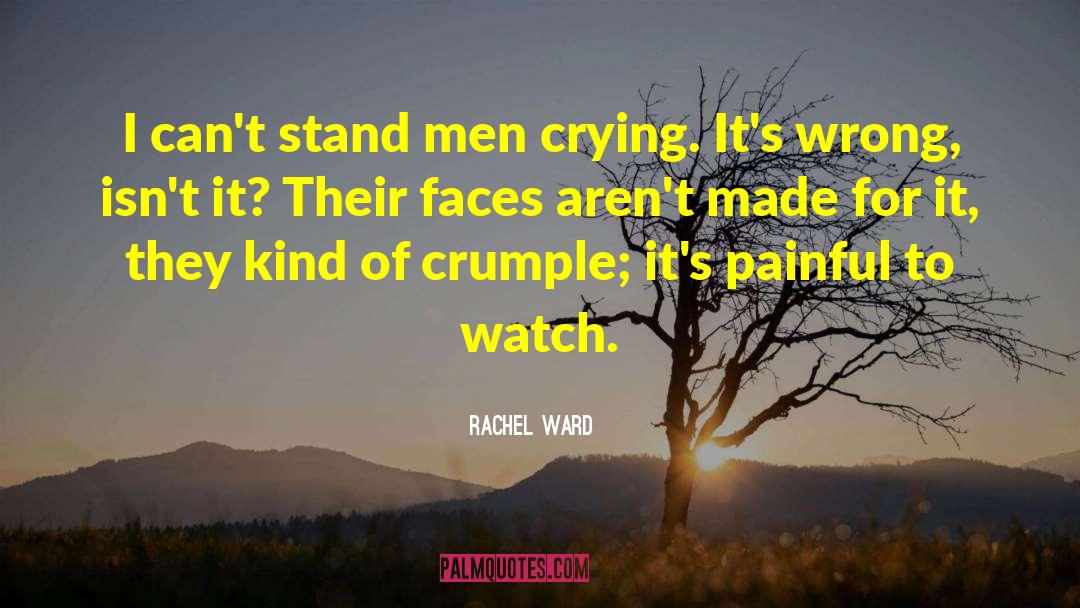 Rachel Ward Quotes: I can't stand men crying.