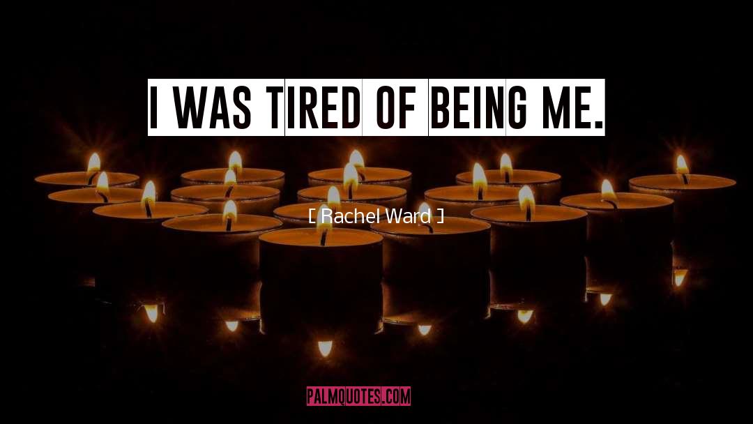 Rachel Ward Quotes: I was tired of being