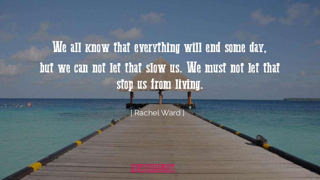 Rachel Ward Quotes: We all know that everything