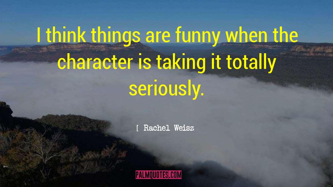 Rachel Weisz Quotes: I think things are funny