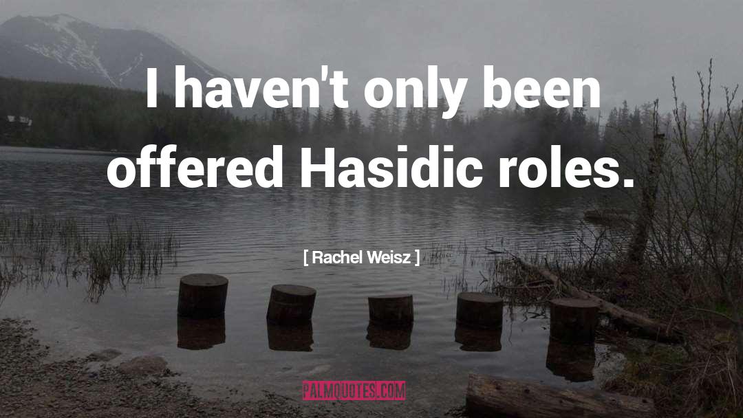 Rachel Weisz Quotes: I haven't only been offered