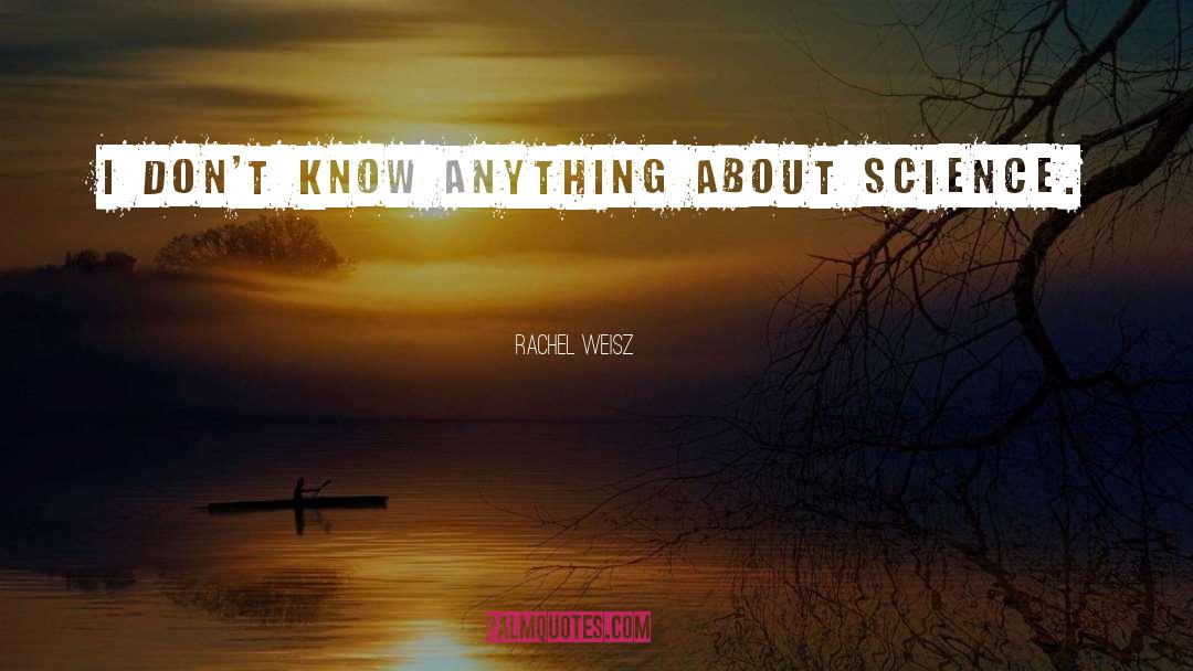 Rachel Weisz Quotes: I don't know anything about