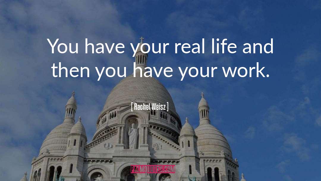 Rachel Weisz Quotes: You have your real life