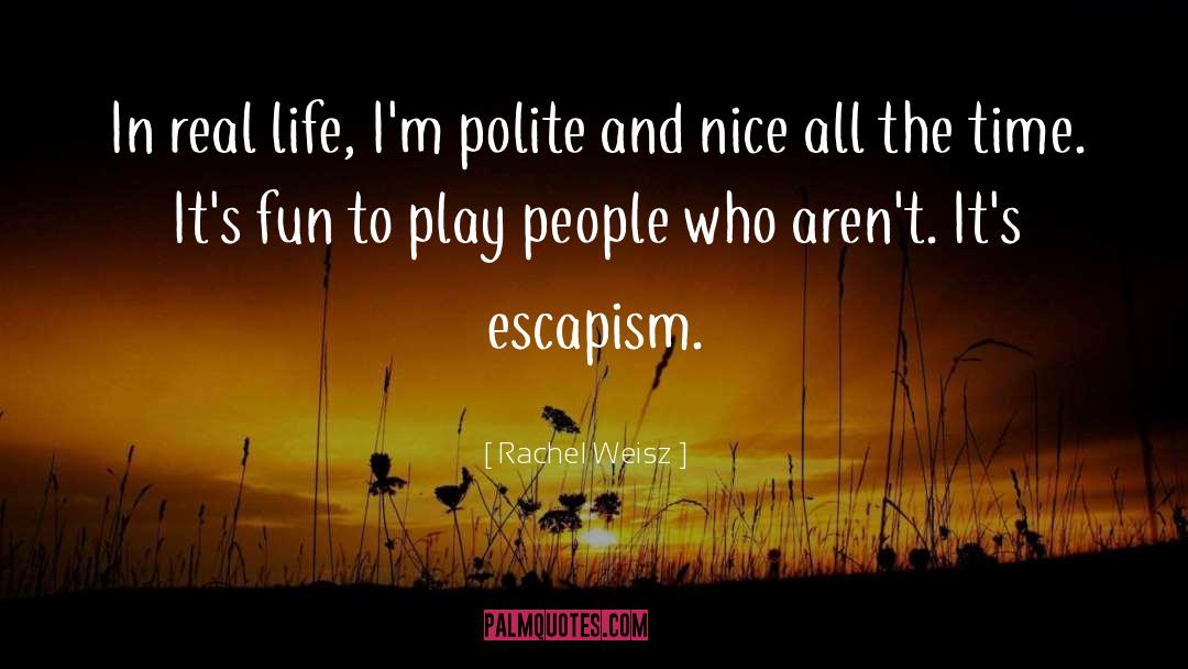 Rachel Weisz Quotes: In real life, I'm polite