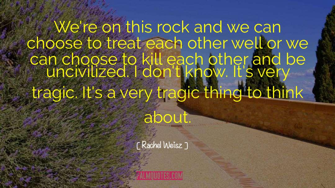 Rachel Weisz Quotes: We're on this rock and