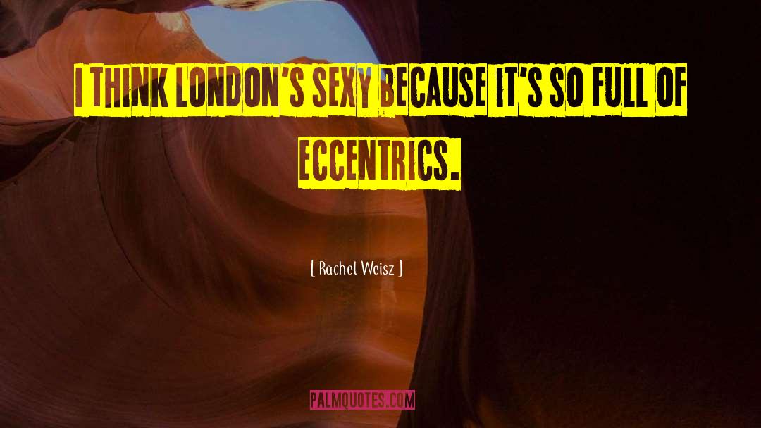 Rachel Weisz Quotes: I think London's sexy because