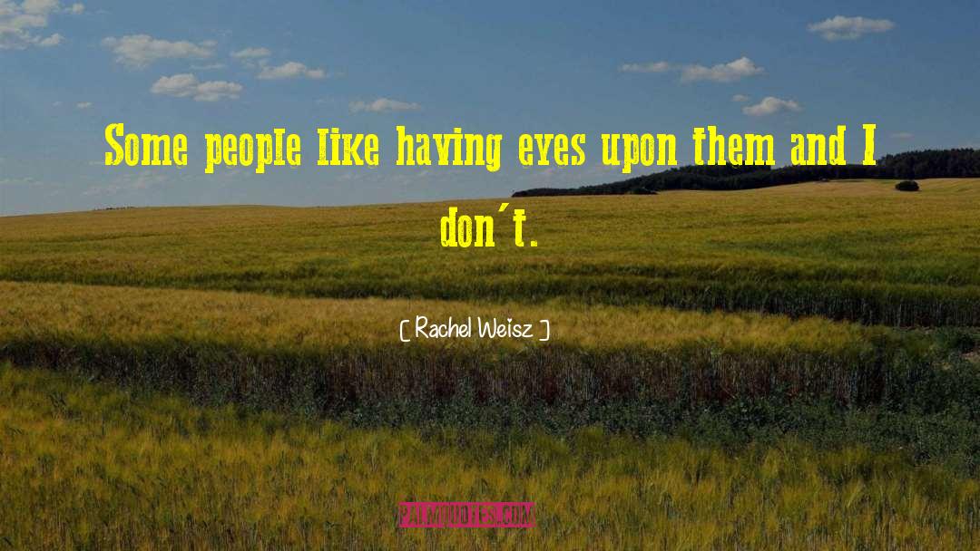 Rachel Weisz Quotes: Some people like having eyes