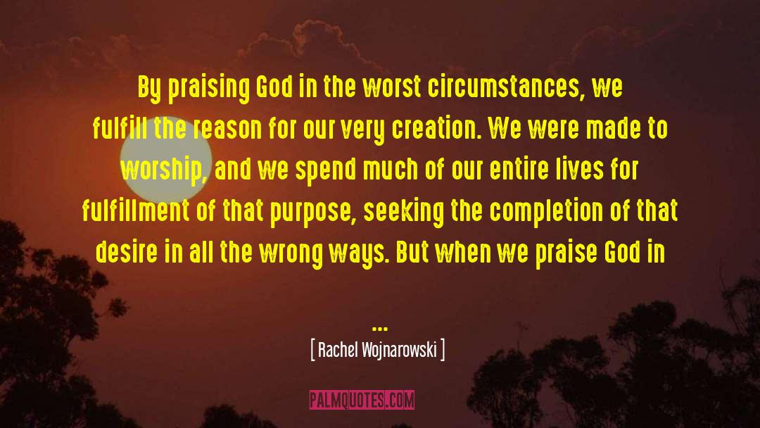 Rachel Wojnarowski Quotes: By praising God in the