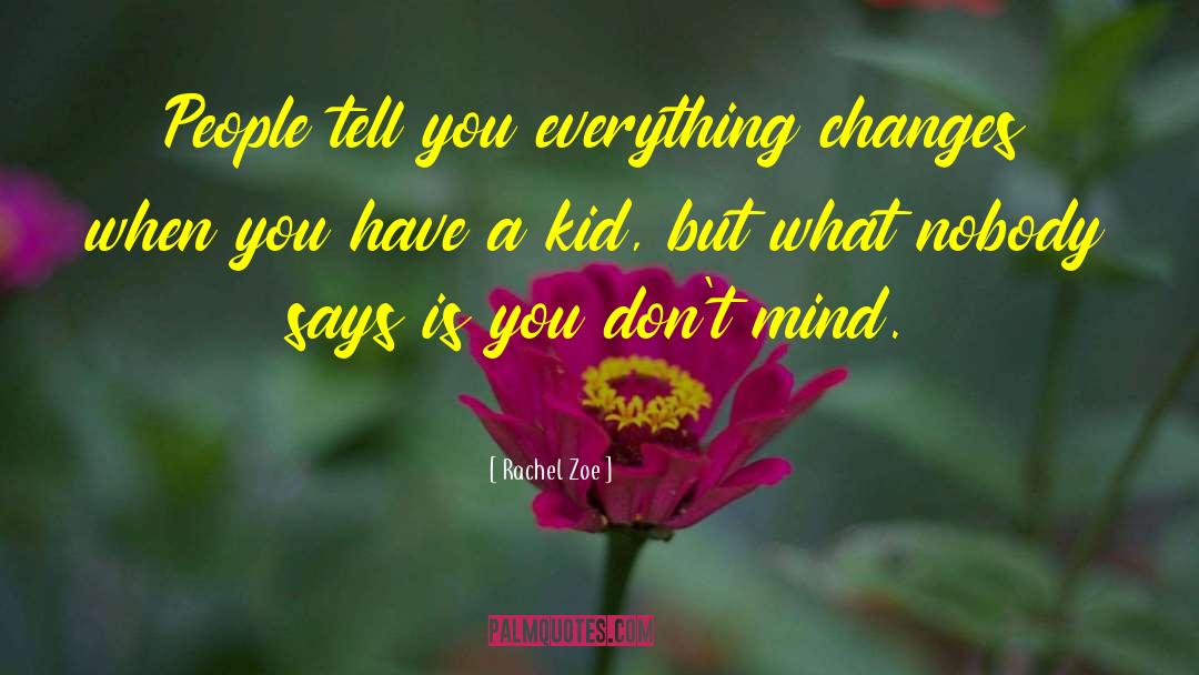 Rachel Zoe Quotes: People tell you everything changes
