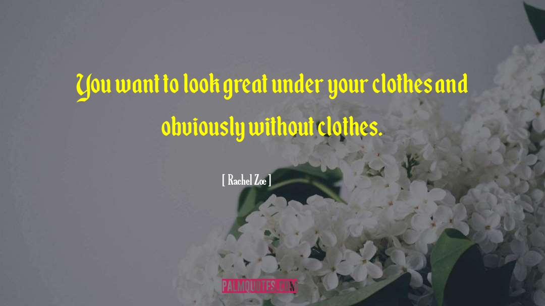 Rachel Zoe Quotes: You want to look great