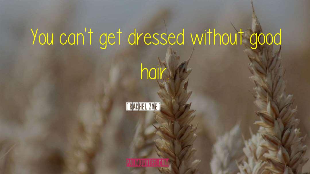 Rachel Zoe Quotes: You can't get dressed without