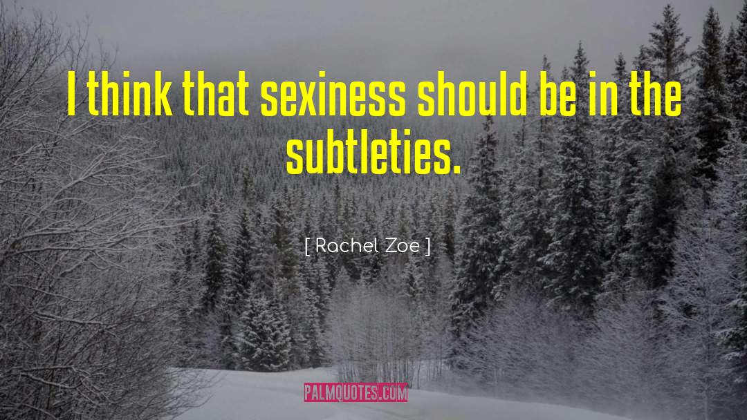 Rachel Zoe Quotes: I think that sexiness should