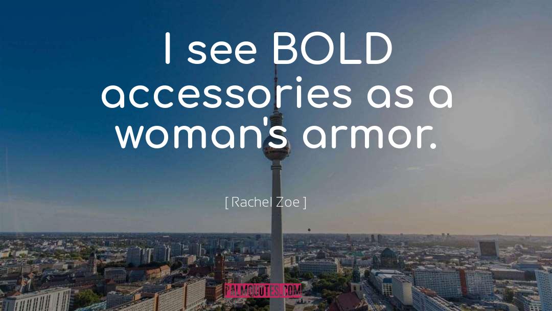 Rachel Zoe Quotes: I see BOLD accessories as